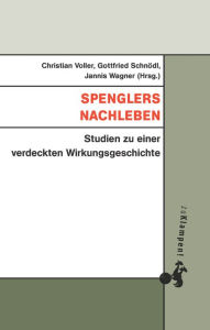 Title: Spenglers Nachleben: Studien zu einer verdeckten Wirkungsgeschichte, Author: Christian Voller