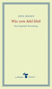 Title: Was vom Adel blieb: Eine bürgerliche Betrachtung, Author: Jens Jessen