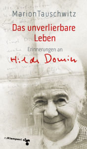Title: Das unverlierbare Leben: Erinnerungen an Hilde Domin, Author: Marion Tauschwitz