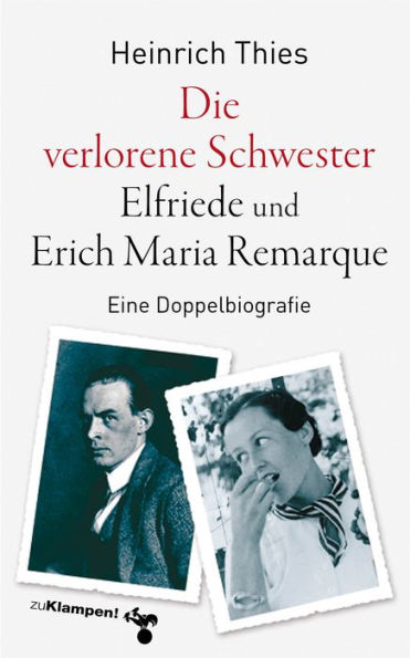 Die verlorene Schwester - Elfriede und Erich Maria Remarque: Eine Doppelbiografie
