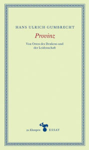 Title: Provinz: Von Orten des Denkens und der Leidenschaft, Author: Hans Ulrich Gumbrecht