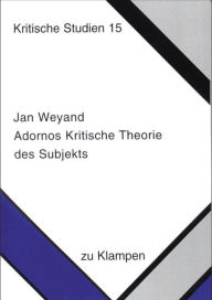 Title: Adornos Kritische Theorie des Subjekts, Author: Jan Weyand