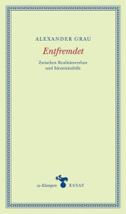 Title: Entfremdet: Zwischen Realitätsverlust und Identitätsfalle, Author: Alexander Grau