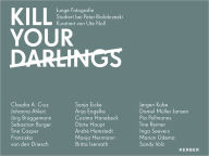 Title: Kill Your Darlings: Emerging Photography, Author: Ute Noll