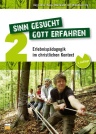 Title: Sinn gesucht - Gott erfahren 2: Erlebnispädagogik im christlichen Kontext, Author: Jörg Lohrer