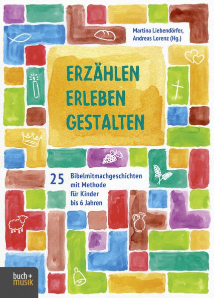 Erzählen - Erleben - Gestalten: 25 Bibelmitmachgeschichten mit Methode für Kinder bis 6 Jahren