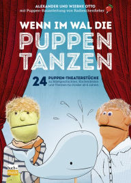 Title: Wenn im Wal die Puppen tanzen: 24 Puppen-Theaterstücke zu Bibelgeschichten, Kirchenfesten und Themen für Kinder ab 6 Jahren, Author: Alexander Otto