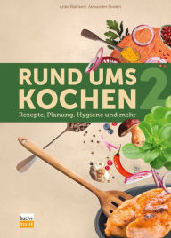 Title: Rund ums Kochen 2: Rezepte, Planung, Hygiene und mehr, Author: Anke Walliser