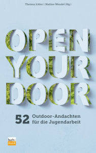 Title: Open Your Door: 52 Outdoor-Andachten für die Jugendarbeit, Author: Theresa Ickler