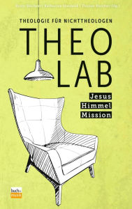 Title: TheoLab - Jesus. Himmel. Mission.: Theologie für Nichttheologen, Author: Björn Büchert