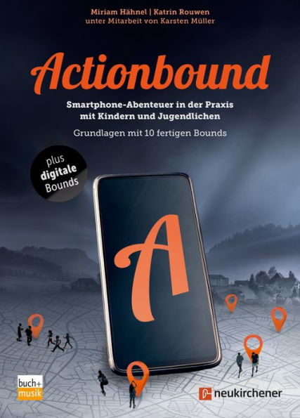 Actionbound: Smartphone-Abenteuer in der Praxis mit Kindern und Jugendlichen - Grundlagen mit 10 fertigen Bounds