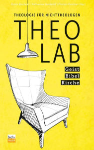 Title: TheoLab - Geist. Bibel. Kirche.: Theologie für Nichttheologen, Author: Björn Büchert