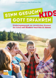 Title: Sinn gesucht - Gott erfahren KIDS: Erlebnispädagogik im christlichen Kontext der Arbeit mit Kindern von 8 bis 12Jahren, Author: Ulrich Schwaderer