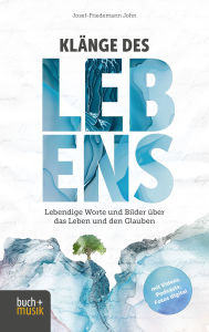 Title: Klänge des Lebens: Lebendige Worte und Bilder über das Leben und den Glauben, Author: Josef-Friedemann John
