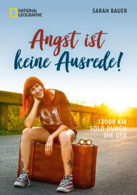 Title: Angst ist keine Ausrede: 13.000 km solo durch die USA, Author: Sarah Bauer