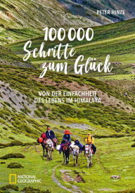 Title: 100.000 Schritte zum Glück: Wie ich im Himalaya die Leichtigkeit des Lebens entdeckte, Author: Peter Hinze