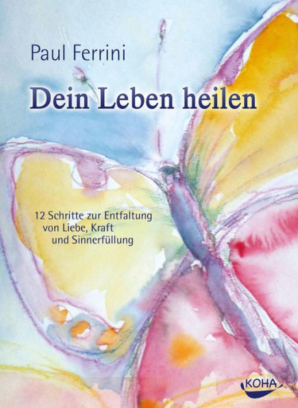 Dein Leben heilen: 12 Schritte zur Entfaltung von Liebe, Kraft und Sinnerfüllung