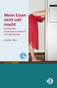 Title: Wenn Essen nicht satt macht: Emotionales Essverhalten erkennen und überwinden, Author: Jennifer Taitz