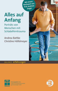 Title: Alles auf Anfang: Porträts von Menschen mit Schädelhirntrauma, Author: Andrea Battke