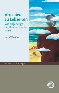 Title: Abschied zu Lebzeiten: Wie Angehörige mit Demenzkranken leben, Author: Inga Tönnies