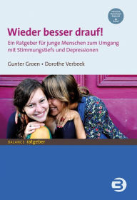 Title: Wieder besser drauf!: Ein Ratgeber für junge Menschen zum Umgang mit Stimmungstiefs und Depressionen, Author: Gunter Groen