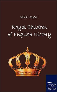 Title: Royal Children of English History, Author: Edith Nesbit