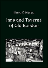 Title: Inns and Taverns of Old London, Author: Henry C. Shelley
