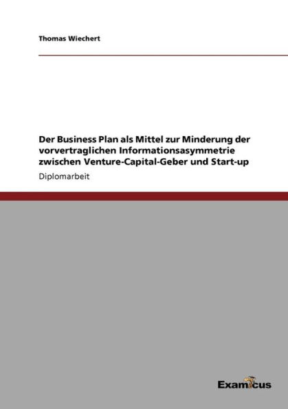 Der Business Plan als Mittel zur Minderung der vorvertraglichen Informationsasymmetrie zwischen Venture-Capital-Geber und Start-up