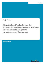 Title: Die gotischen Wandmalereien der Burgkapelle von Mauterndorf in Salzburg - Eine stilkritische Analyse zur chronologischen Einordnung, Author: Sonja Pucher
