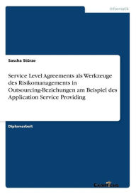 Title: Service Level Agreements als Werkzeuge des Risikomanagements in Outsourcing-Beziehungen am Beispiel des Application Service Providing, Author: Sascha Stïrze