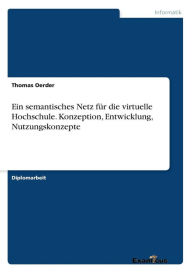 Title: Ein semantisches Netz fï¿½r die virtuelle Hochschule. Konzeption, Entwicklung, Nutzungskonzepte, Author: Thomas Oerder