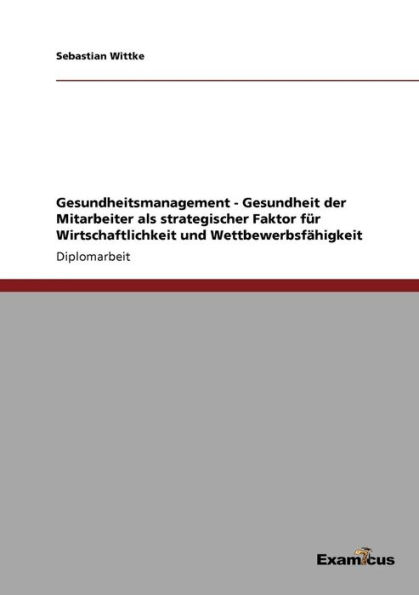 Gesundheitsmanagement - Gesundheit der Mitarbeiter als strategischer Faktor für Wirtschaftlichkeit und Wettbewerbsfähigkeit