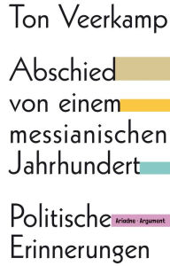 Title: Abschied von einem messianischen Jahrhundert: Politische Erinnerungen, Author: Ton Veerkamp