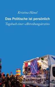 Title: Das Politische ist persönlich: Tagebuch einer »Abtreibungsärztin«, Author: Kristina Hänel