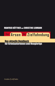 Title: Von Arsen bis Zielfahndung: Das aktuelle Handbuch für Krimiautorinnen und Neugierige, Author: Christine Lehmann