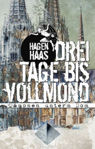 Title: Drei Tage bis Vollmond: Dämonen unterm Dom, Author: Haas Hagen