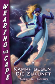Title: Kampf gegen die Zukunft: Wearing the Cape 2, Author: Marion G. Harmon