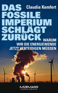 Title: Das fossile Imperium schlägt zurück: Warum wir die Energiewende jetzt verteidigen müssen, Author: Claudia Kemfert
