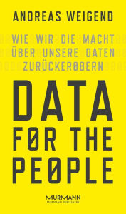 Title: Data for the People: Wie wir die Macht über unsere Daten zurückerobern, Author: Andreas Weigend