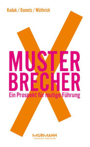 Title: MusterbrecherX: Ein Prospekt für mutige Führung, Author: Stefan Kaduk