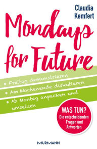 Title: Mondays for Future: Freitag demonstrieren, am Wochenende diskutieren und ab Montag anpacken und umsetzen., Author: Prof. Dr. Claudia Kemfert