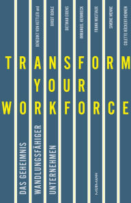 Title: Transform your Workforce!: Das Geheimnis wandlungsfähiger Unternehmen, Author: Benedikt von Kettler