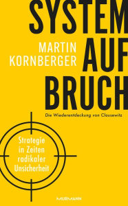 Title: Systemaufbruch: Strategie in Zeiten maximaler Unsicherheit - Die Wiederentdeckung von Clausewitz, Author: Martin Kornberger