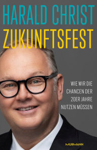 Title: Zukunftsfest: Wie wir die Chancen der 20er-Jahre nutzen müssen, Author: Harald Christ