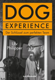Title: Dog Experience: Der Schlüssel zum perfekten Team, Author: Ulv Philipper