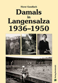 Title: Damals in Langensalza 1936-1950: Ein Erinnerungsbericht mit beeindruckenden Bildern., Author: Dr. Horst Gundlach