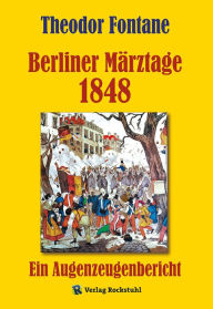 Title: Berliner Märztage 1848: Deutsche Märzrevolution in Berlin. Ein Augenzeugenbericht, Author: Theodor Fontane