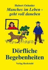 Title: Dörfliche Begebenheiten aus Thüringen: Manches im Leben - geht voll daneben, Author: Hubert Oehmler