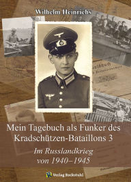 Title: Im Russlandkrieg von 1940-1945: Mein Tagebuch als Funker des Kradschützen-Bataillons 3, Author: Wilhelm Heinrichs