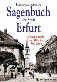 Title: Sagenbuch der Stadt Erfurt: Gesamtausgabe mit 144 Sagen - Nach dem Kruspe-Original von 1877 [Band 1 und 2 in einem Buch], Author: Heinrich Kruspe